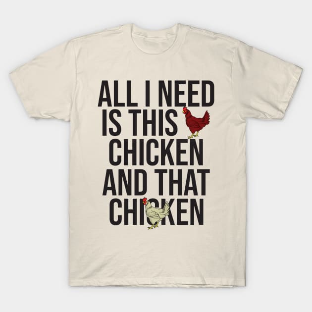 All I Need Is This Chicken And That Chicken T-Shirt by DPattonPD